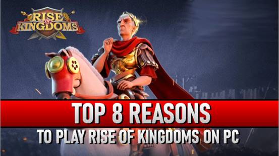 8 best reasons to play “Rise of Kingdom”PC