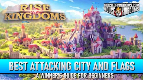 Best Attacking Cities and Flags Rise of Kingdoms Guide