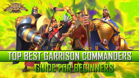 Best Garrison Commanders rise of kingdoms